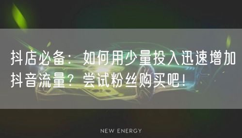 抖店必备：如何用少量投入迅速增加抖音流量？尝试粉丝购买吧！