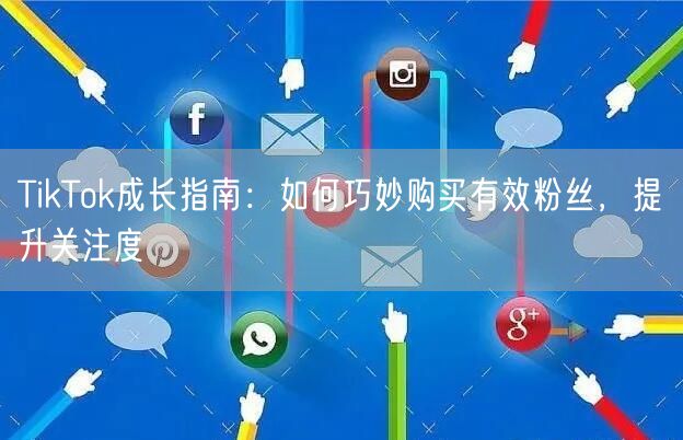 TikTok成长指南：如何巧妙购买有效粉丝，提升关注度
