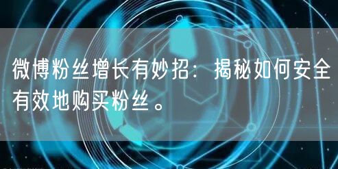 微博粉丝增长有妙招：揭秘如何安全有效地购买粉丝。