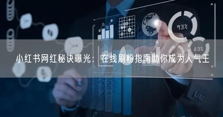 小红书网红秘诀曝光：在线刷粉指南助你成为人气王