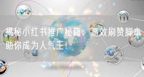 揭秘小红书推广秘籍：高效刷赞脚本助你成为人气王！