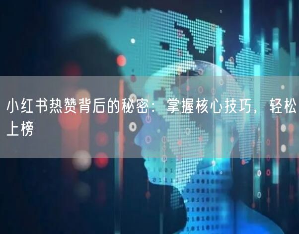 小红书热赞背后的秘密：掌握核心技巧，轻松上榜